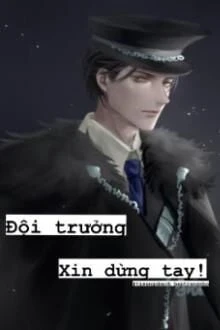 [Truyện Chữ] - Đội Trưởng! Xin Dừng Tay!