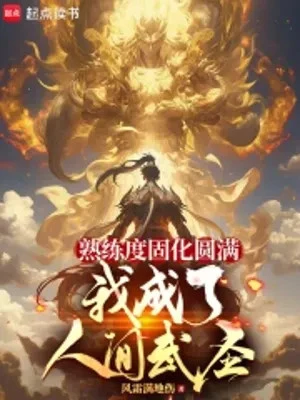 [Truyện Chữ] - Độ Thuần Thục Cố Hóa Viên Mãn, Ta Trở Thành Nhân Gian Võ Thánh