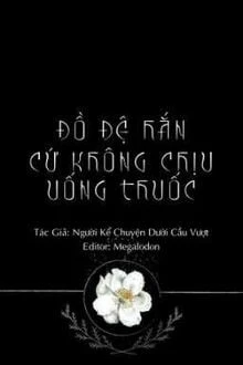 [Truyện Chữ] - Đồ Đệ Hắn Cứ Không Chịu Uống Thuốc