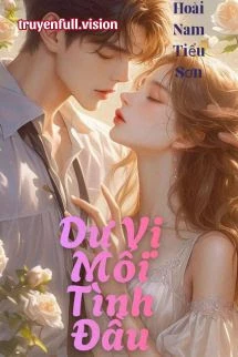 [Truyện Chữ] - Dư Vị Mối Tình Đầu - Hoài Nam Tiểu Sơn