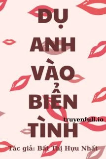 [Truyện Chữ] - Dụ Anh Vào Biển Tình - Bất Thị Hữu Nhất