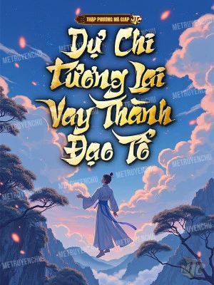 [Truyện Chữ] - Dự Chi Tương Lai , Vay Thành Đạo Tổ