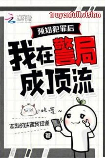 [Truyện Chữ] - Dự Đoán Tội Phạm, Tôi Trở Nên Nổi Tiếng Ở Cục Cảnh Sát