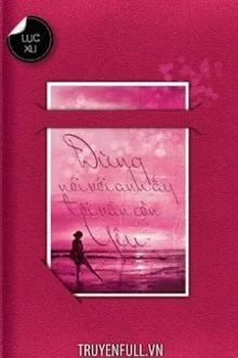 [Truyện Chữ] - Đừng Nói Với Anh Ấy Tôi Vẫn Còn Yêu