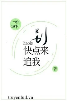 [Truyện Chữ] - Đừng Nói Nhiều, Tới Theo Đuổi Em Đi!