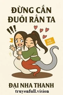 [Truyện Chữ] - Đừng Cắn Đuôi Rắn Ta - Đại Nha Thanh