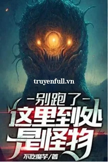 [Truyện Chữ] - Đừng Chạy, Ở Đây Khắp Nơi Đầu Là Quái Vật