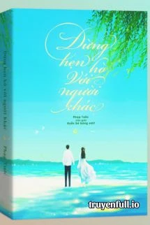 [Truyện Chữ] - Đừng Hò Hẹn Với Người Khác – Phạp Tước