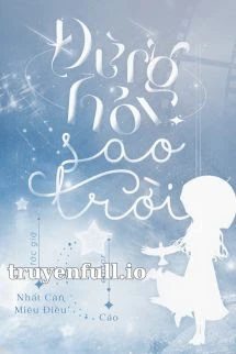 [Truyện Chữ] - Đừng Hỏi Sao Trời - Nhất Căn Miêu Điều