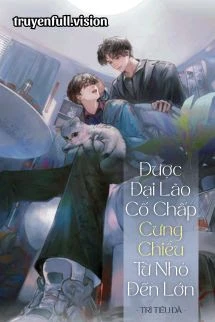 [Truyện Chữ] - Được Đại Lão Cố Chấp Cưng Chiều Từ Nhỏ Đến Lớn