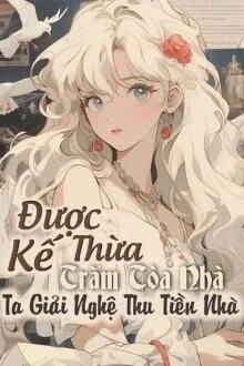 [Truyện Chữ] - Được Thừa Kế Trăm Tòa Nhà Ta Giải Nghệ Thu Tiền