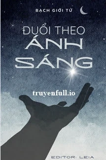 [Truyện Chữ] - Đuổi Theo Ánh Sáng - Bạch Giới Tử