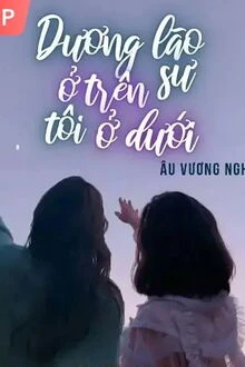 [Truyện Chữ] - Dương Lão Sư Ở Trên, Tôi Ở Dưới