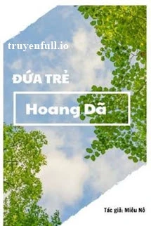 [Truyện Chữ] - Đứa Trẻ Hoang Dã - Miêu Nô