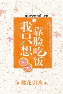 [Truyện Chữ] - Dựa Vào Mặt Ăn Cơm