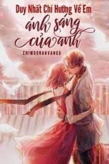 [Truyện Chữ] - Duy Nhất Chỉ Hướng Về Em - Ánh Sáng Của Anh