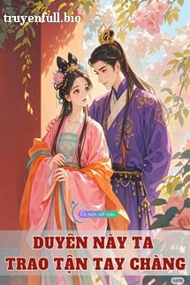 [Truyện Chữ] - Duyên Này Ta Trao Tận Tay Chàng