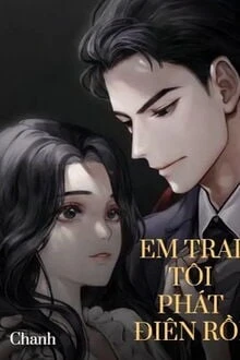 [Truyện Chữ] - Em Trai Tôi Phát Điên Rồi