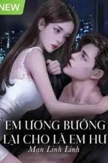 [Truyện Chữ] - Em Ương Bướng Lại Cho Là Em Hư