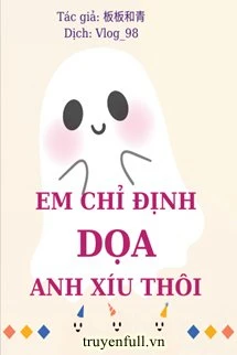 [Truyện Chữ] - Em Chỉ Định Dọa Anh Xíu Thôi