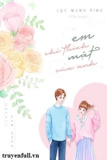 [Truyện Chữ] - Em Chỉ Thích Mặt Của Anh