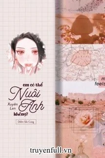 [Truyện Chữ] - Em Có Thể Nuôi Anh Không?