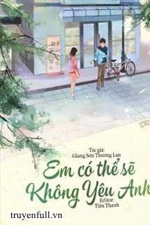 [Truyện Chữ] - Em Có Thể Sẽ Không Yêu Anh!
