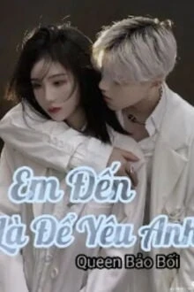 [Truyện Chữ] - Em Đến Là Để Yêu Anh