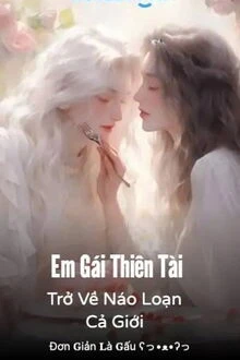 [Truyện Chữ] - Em Gái Thiên Tài Trở Về Náo Loạn Cả Giới