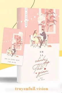 [Truyện Chữ] - Em Là Cảnh Đẹp Thế Gian