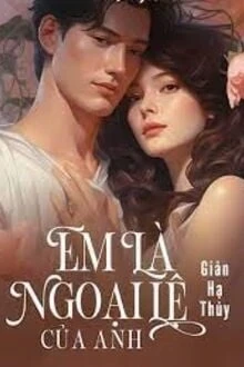 [Truyện Chữ] - Em Là Ngoại Lệ Của Anh