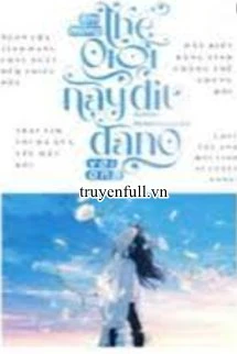 [Truyện Chữ] - Em Mong Thế Giới Này Dịu Dàng Với Anh