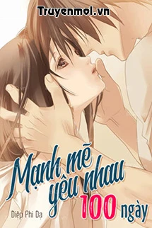 [Truyện Chữ] - Ép Yêu 100 Ngày (Mạnh Mẽ Yêu Nhau 100 Ngày)