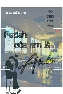 [Truyện Chữ] - Fetish Của Em Là Anh