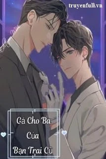 [Truyện Chữ] - Gả Cho Ba Của Bạn Trai Cũ - Đam Mỹ