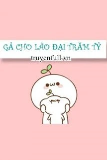 [Truyện Chữ] - Gả Cho Lão Đại Trăm Tỷ