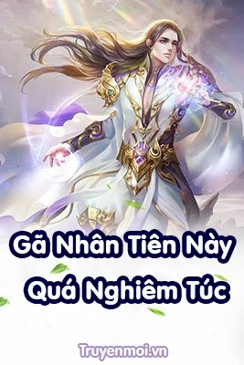[Truyện Chữ] - Gã Nhân Tiên Này Quá Nghiêm Túc