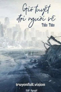 [Truyện Chữ] - Gió Tuyết Đợi Người Về - Tiểu Tiêu