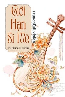 [Truyện Chữ] - Giới Hạn Si Mê - Thời Kinh Kinh