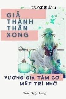 [Truyện Chữ] - Giả Thành Thân Xong, Vương Gia Tâm Cơ Mất Trí Nhớ