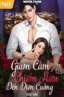 [Truyện Chữ] - Giam Cầm Chiếm Hữu Đến Điên Cuồng