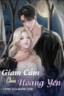 [Truyện Chữ] - Giam Cầm Chim Hoàng Yến