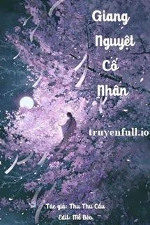 [Truyện Chữ] - Giang Nguyệt Cố Nhân - Thu Thu Cầu