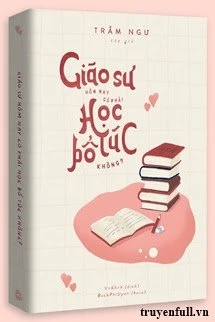 [Truyện Chữ] - Giáo Sư Hôm Nay Có Phải Học Bổ Túc Không?