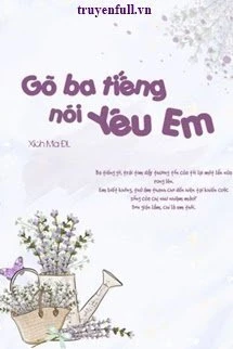 [Truyện Chữ] - Gõ Ba Tiếng, Nói Yêu Em