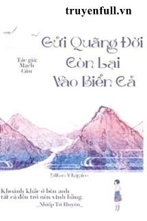 [Truyện Chữ] - Gửi Quãng Đời Còn Lại Vào Biển Cả