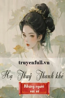 [Truyện Chữ] - Hạ Thuỷ Thanh Khê