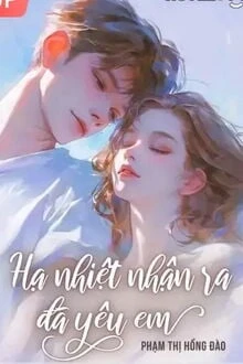 [Truyện Chữ] - Hạ Nhiệt Nhận Ra Đã Yêu Em