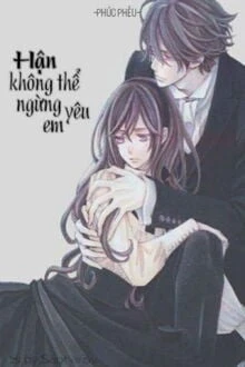 [Truyện Chữ] - Hận Không Thể Ngừng Yêu Em