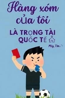 [Truyện Chữ] - Hàng Xóm Của Tôi Là Trọng Tài Quốc Tế